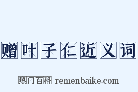 赠叶子仁近义词是什么意思的图片